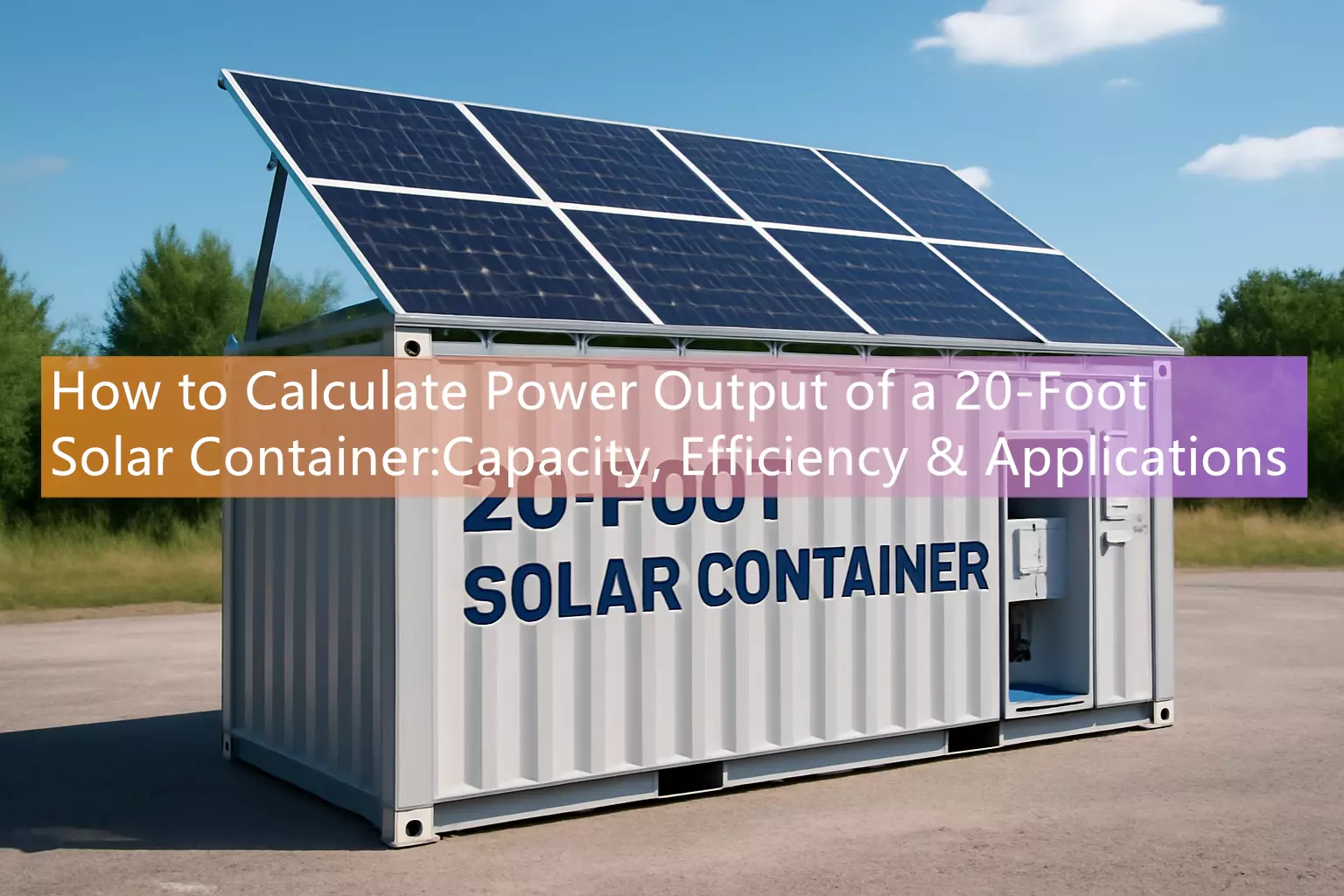How to Calculate Power Output of a 20-Foot Solar Container: Capacity, Efficiency & Applications